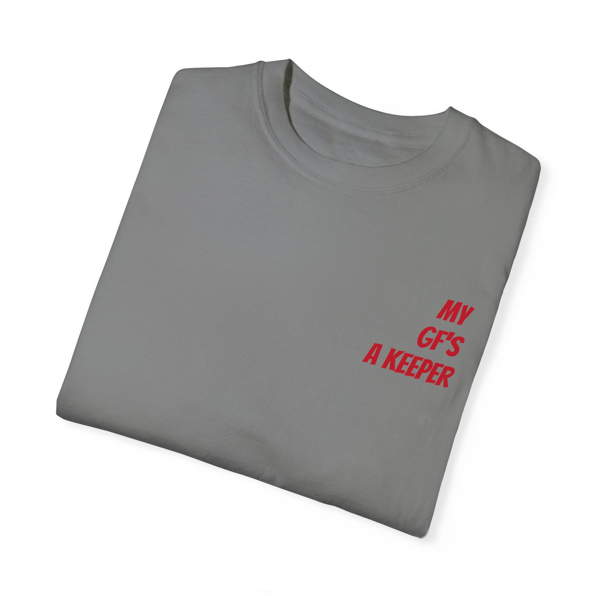 Unisex Garment-Dyed T-shirt - " My GF's a Keeper. 1 "