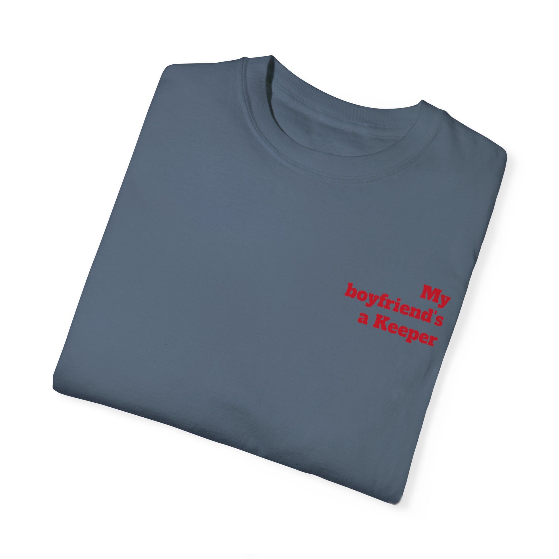 Unisex Garment-Dyed T-shirt - " My Boyfriend's a Keeper. 1 "