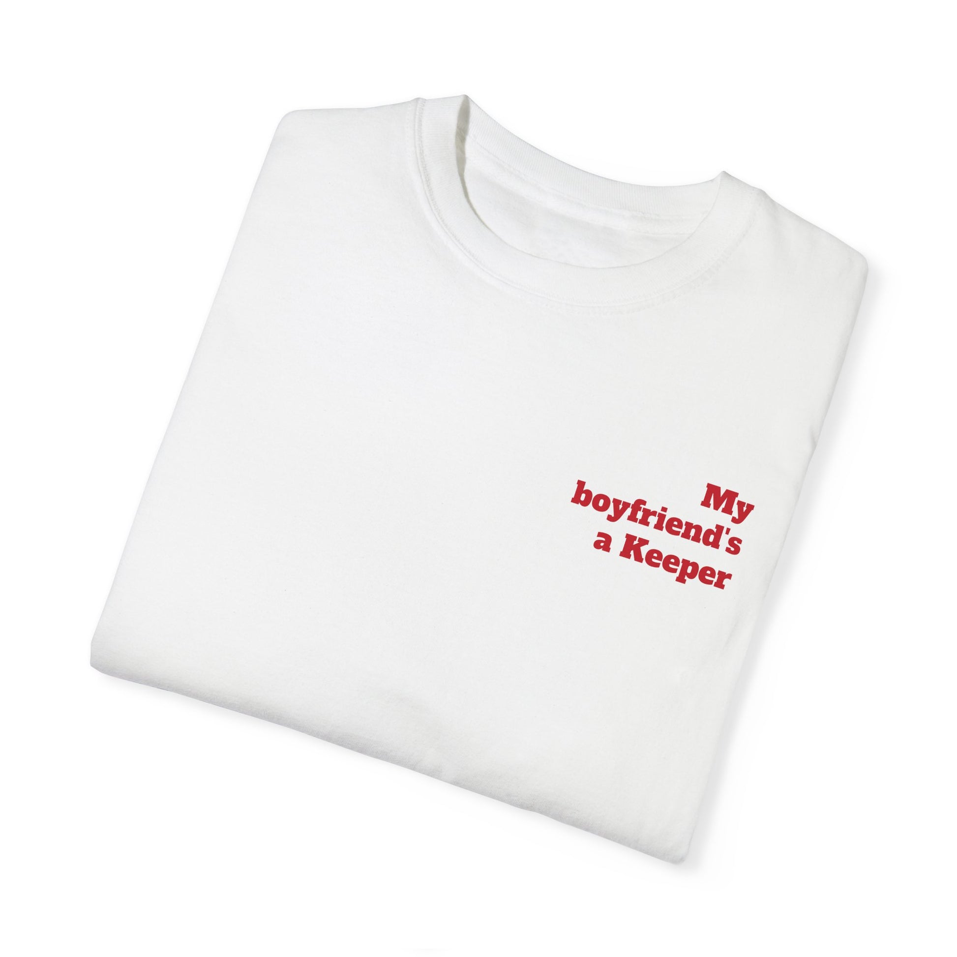 Unisex Garment-Dyed T-shirt - " My Boyfriend's a Keeper. 1 "