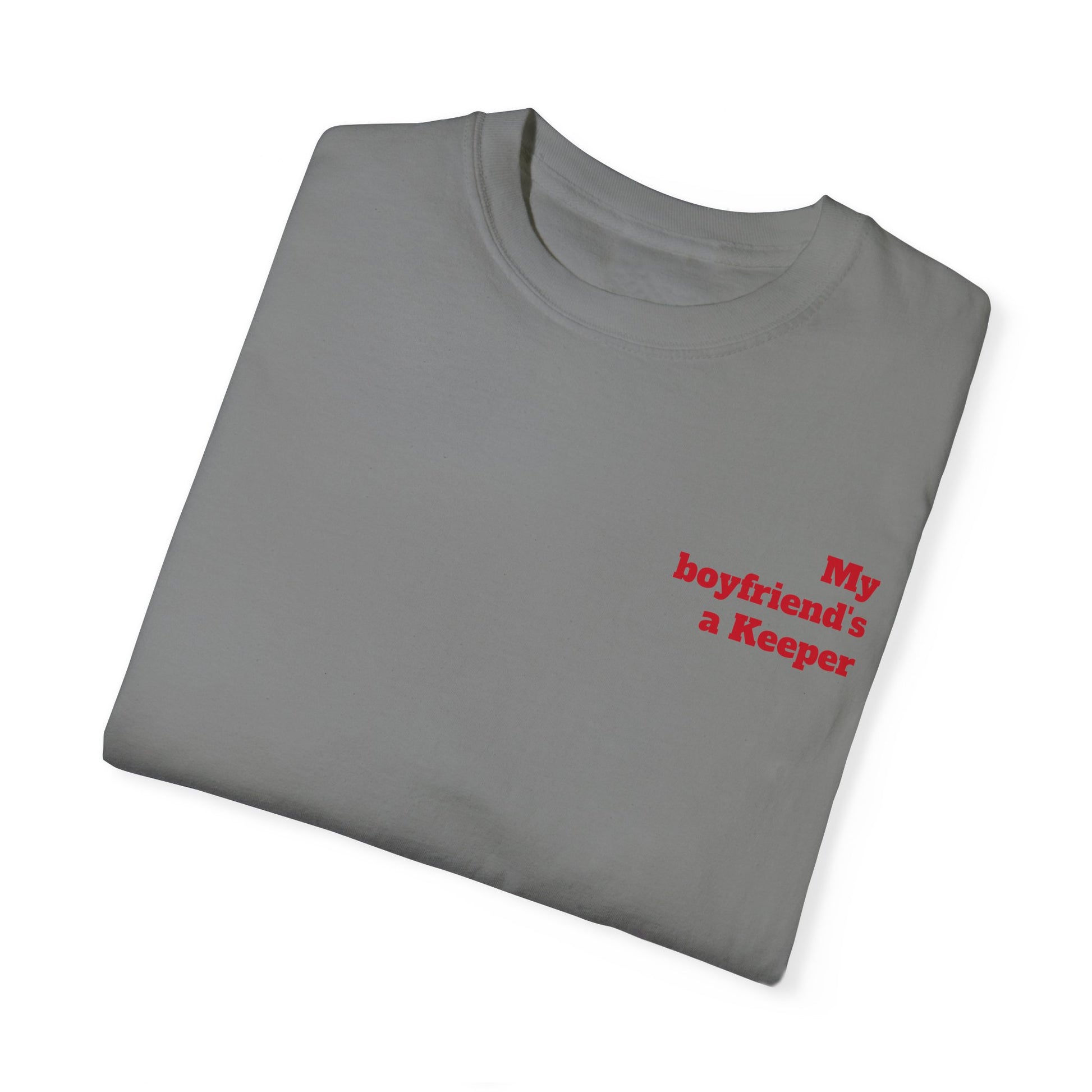 Unisex Garment-Dyed T-shirt - " My Boyfriend's a Keeper. 1 "
