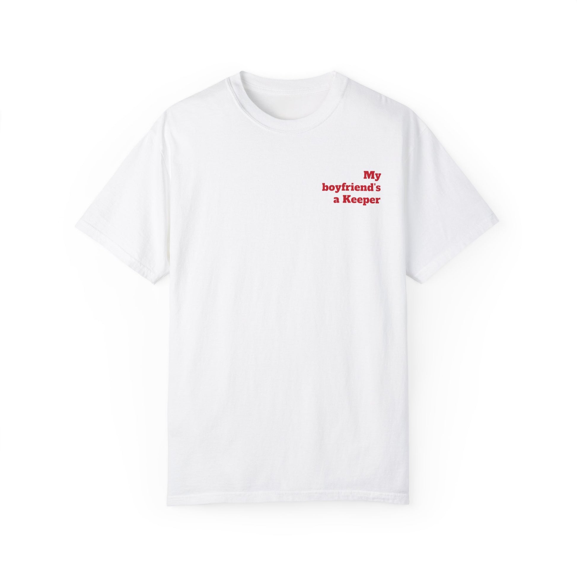 Unisex Garment-Dyed T-shirt - " My Boyfriend's a Keeper. 1 "