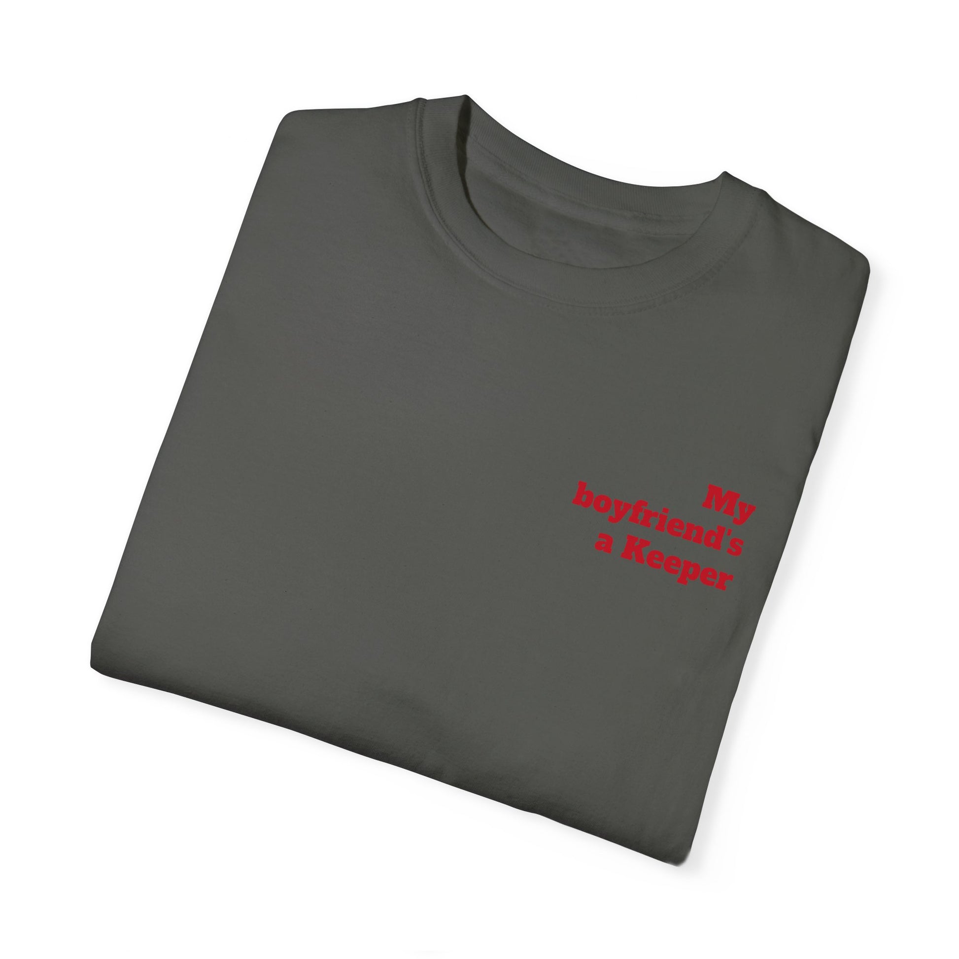 Unisex Garment-Dyed T-shirt - " My Boyfriend's a Keeper. 1 "